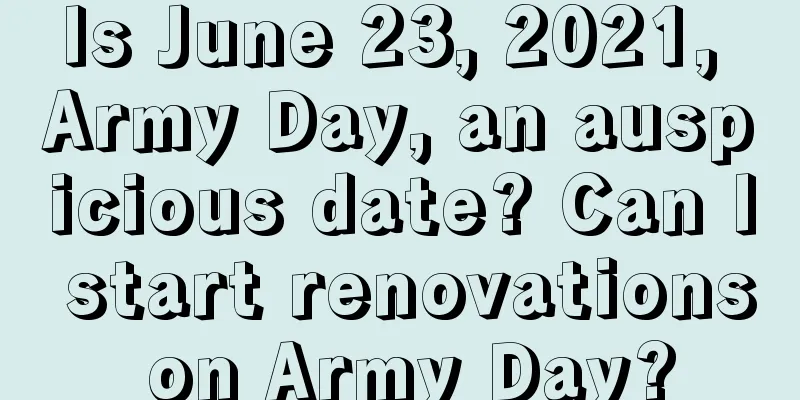 Is June 23, 2021, Army Day, an auspicious date? Can I start renovations on Army Day?