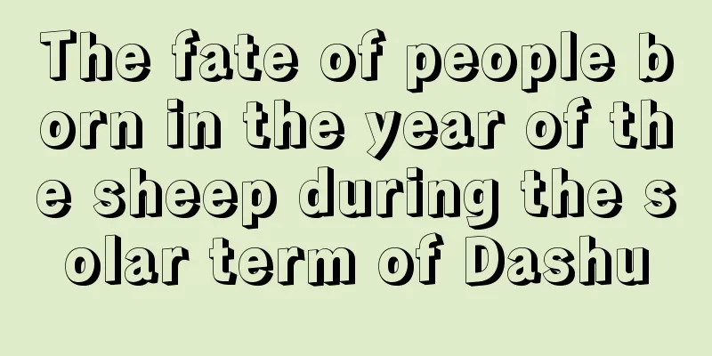 The fate of people born in the year of the sheep during the solar term of Dashu