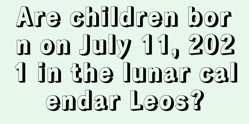 Are children born on July 11, 2021 in the lunar calendar Leos?