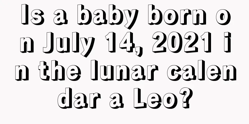Is a baby born on July 14, 2021 in the lunar calendar a Leo?