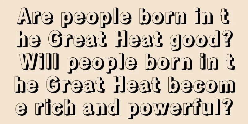 Are people born in the Great Heat good? Will people born in the Great Heat become rich and powerful?
