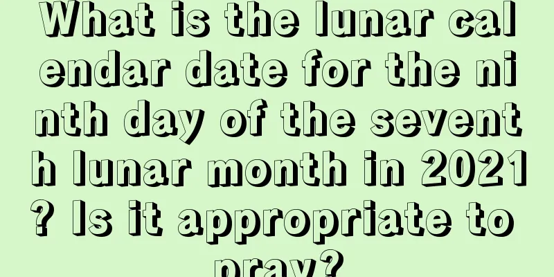 What is the lunar calendar date for the ninth day of the seventh lunar month in 2021? Is it appropriate to pray?