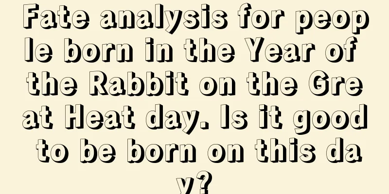 Fate analysis for people born in the Year of the Rabbit on the Great Heat day. Is it good to be born on this day?