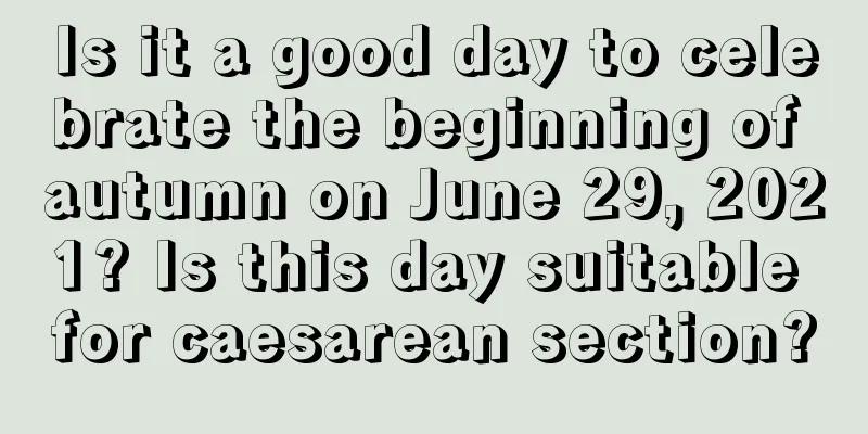Is it a good day to celebrate the beginning of autumn on June 29, 2021? Is this day suitable for caesarean section?
