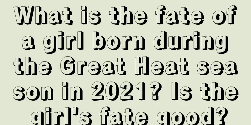What is the fate of a girl born during the Great Heat season in 2021? Is the girl's fate good?