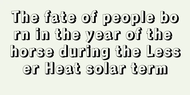 The fate of people born in the year of the horse during the Lesser Heat solar term