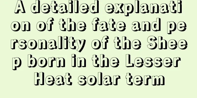 A detailed explanation of the fate and personality of the Sheep born in the Lesser Heat solar term