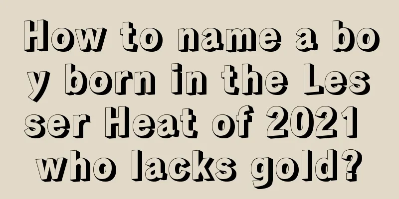 How to name a boy born in the Lesser Heat of 2021 who lacks gold?