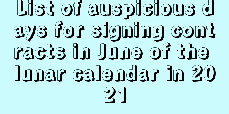List of auspicious days for signing contracts in June of the lunar calendar in 2021
