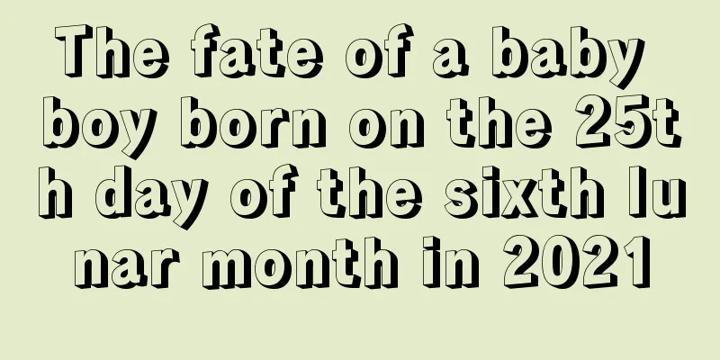 The fate of a baby boy born on the 25th day of the sixth lunar month in 2021