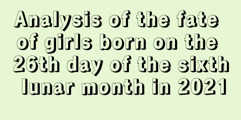 Analysis of the fate of girls born on the 26th day of the sixth lunar month in 2021