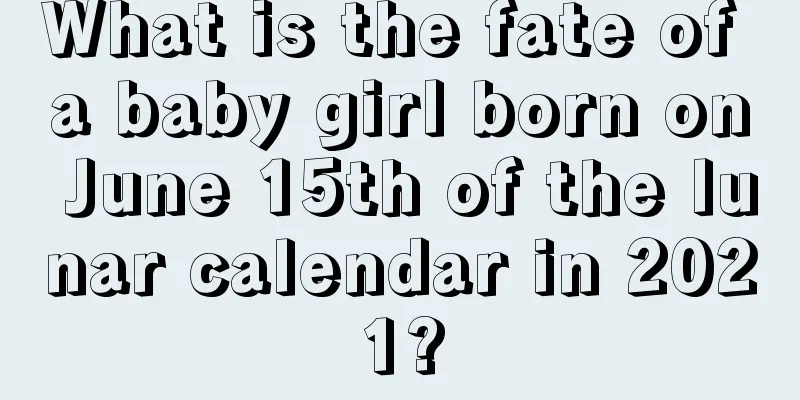 What is the fate of a baby girl born on June 15th of the lunar calendar in 2021?