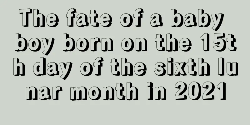 The fate of a baby boy born on the 15th day of the sixth lunar month in 2021