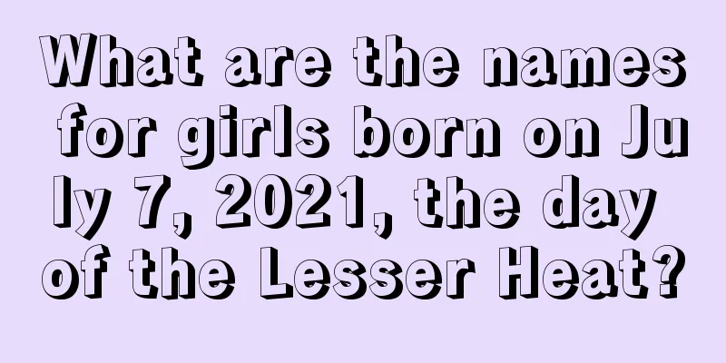What are the names for girls born on July 7, 2021, the day of the Lesser Heat?