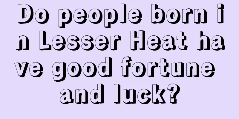 Do people born in Lesser Heat have good fortune and luck?
