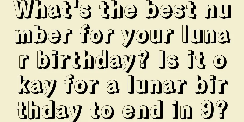 What's the best number for your lunar birthday? Is it okay for a lunar birthday to end in 9?