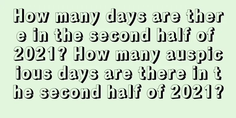 How many days are there in the second half of 2021? How many auspicious days are there in the second half of 2021?
