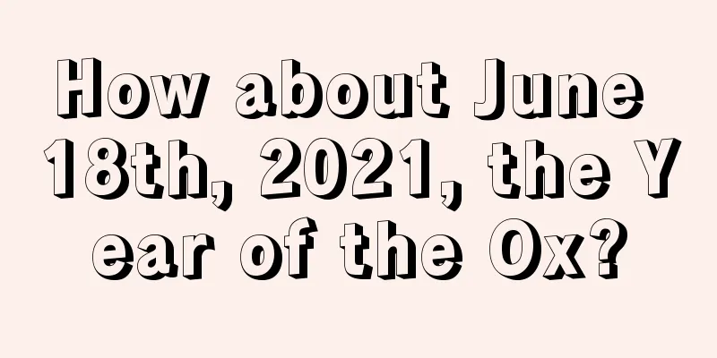 How about June 18th, 2021, the Year of the Ox?
