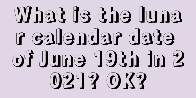 What is the lunar calendar date of June 19th in 2021? OK?