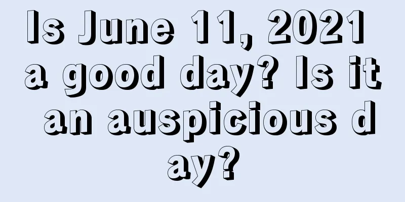 Is June 11, 2021 a good day? Is it an auspicious day?