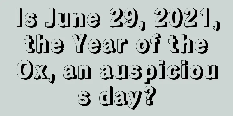 Is June 29, 2021, the Year of the Ox, an auspicious day?