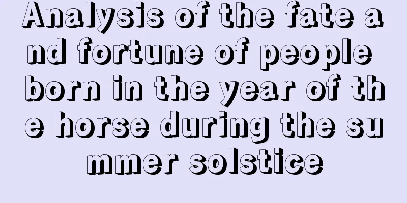 Analysis of the fate and fortune of people born in the year of the horse during the summer solstice