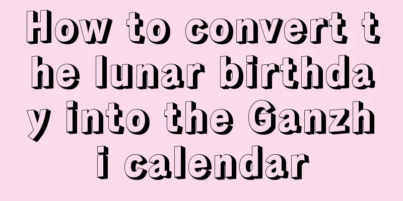 How to convert the lunar birthday into the Ganzhi calendar