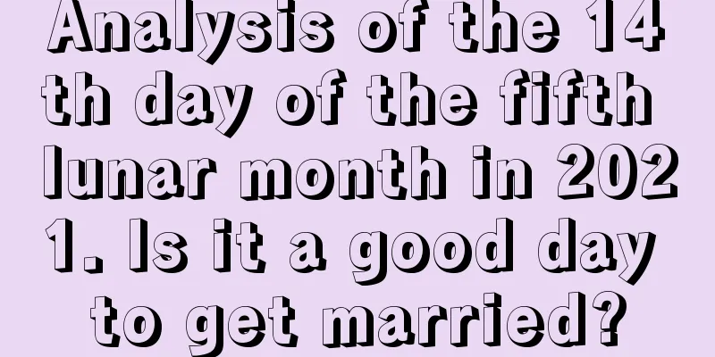 Analysis of the 14th day of the fifth lunar month in 2021. Is it a good day to get married?