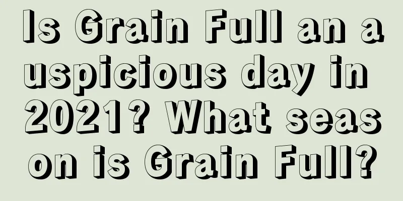 Is Grain Full an auspicious day in 2021? What season is Grain Full?
