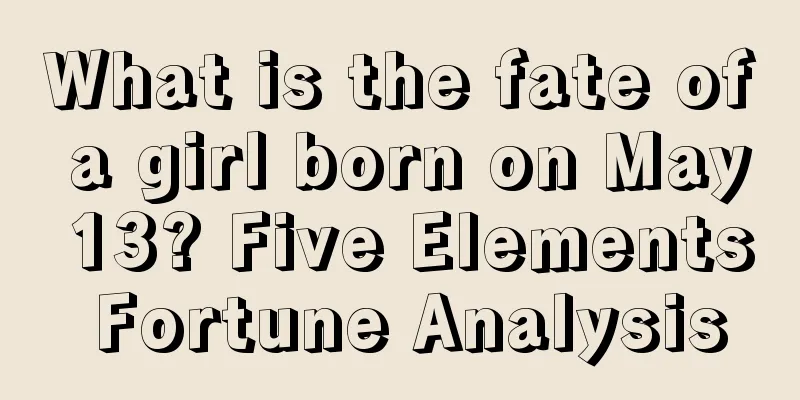 What is the fate of a girl born on May 13? Five Elements Fortune Analysis