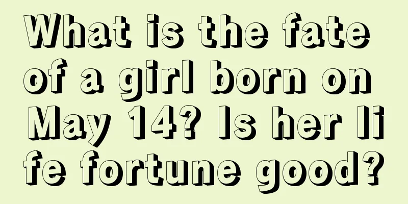 What is the fate of a girl born on May 14? Is her life fortune good?