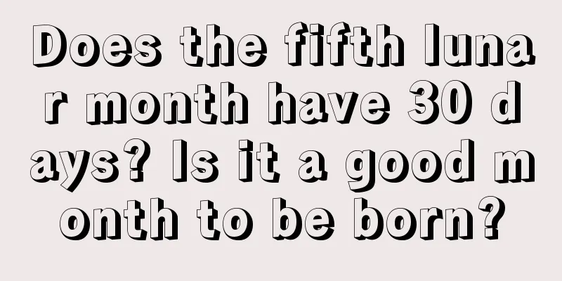 Does the fifth lunar month have 30 days? Is it a good month to be born?