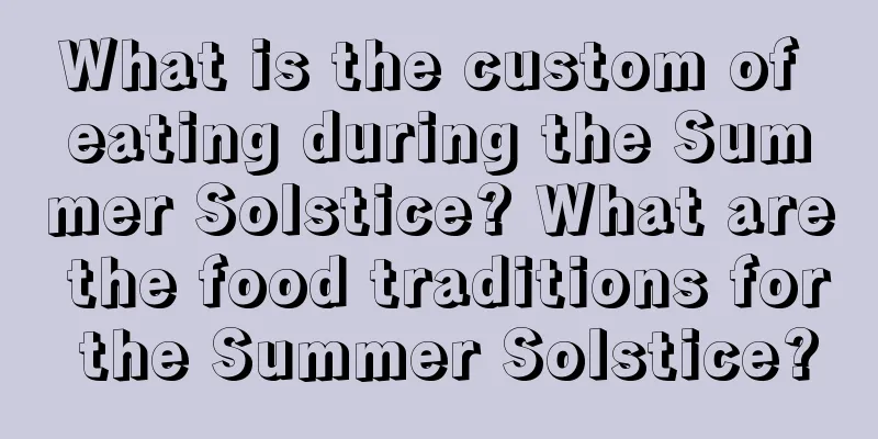 What is the custom of eating during the Summer Solstice? What are the food traditions for the Summer Solstice?