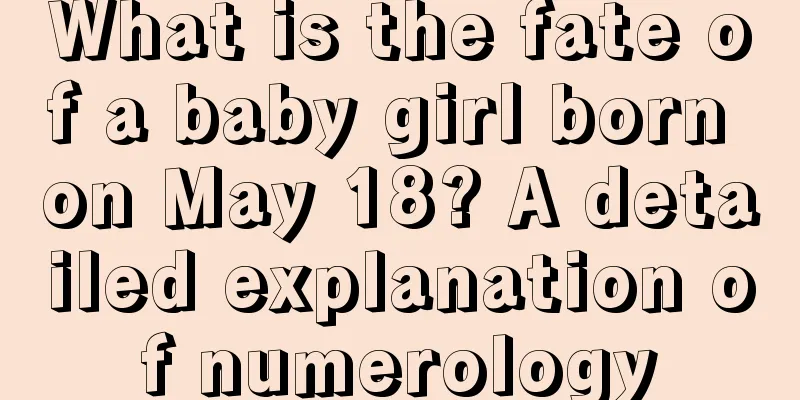 What is the fate of a baby girl born on May 18? A detailed explanation of numerology