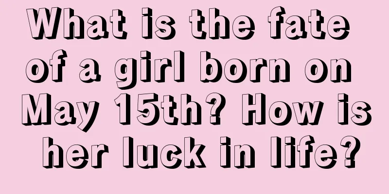 What is the fate of a girl born on May 15th? How is her luck in life?