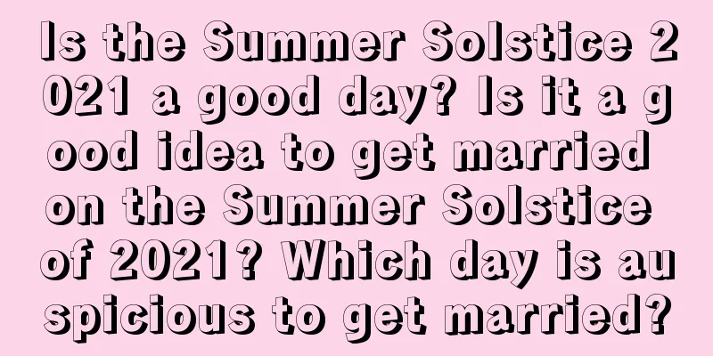 Is the Summer Solstice 2021 a good day? Is it a good idea to get married on the Summer Solstice of 2021? Which day is auspicious to get married?