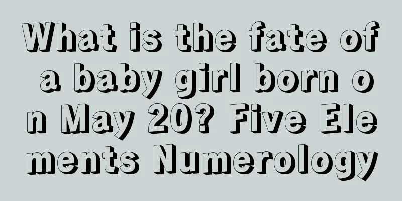 What is the fate of a baby girl born on May 20? Five Elements Numerology