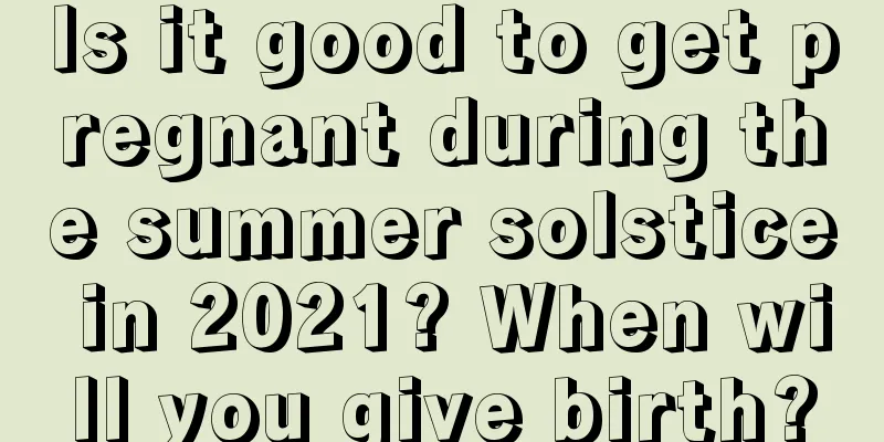 Is it good to get pregnant during the summer solstice in 2021? When will you give birth?