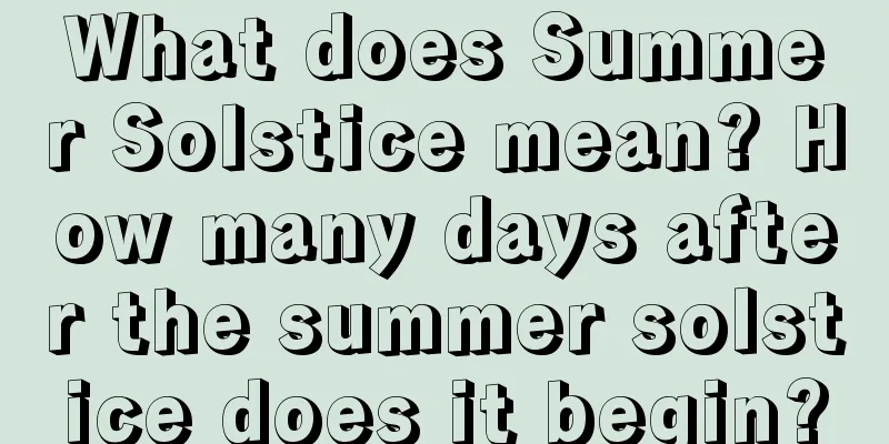 What does Summer Solstice mean? How many days after the summer solstice does it begin?