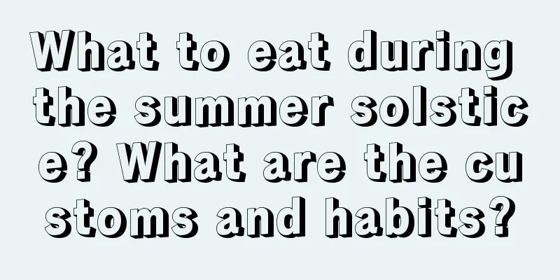 What to eat during the summer solstice? What are the customs and habits?