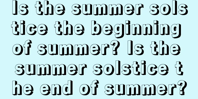 Is the summer solstice the beginning of summer? Is the summer solstice the end of summer?