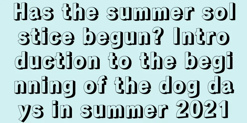 Has the summer solstice begun? Introduction to the beginning of the dog days in summer 2021