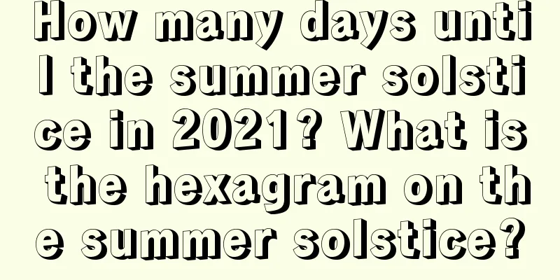 How many days until the summer solstice in 2021? What is the hexagram on the summer solstice?