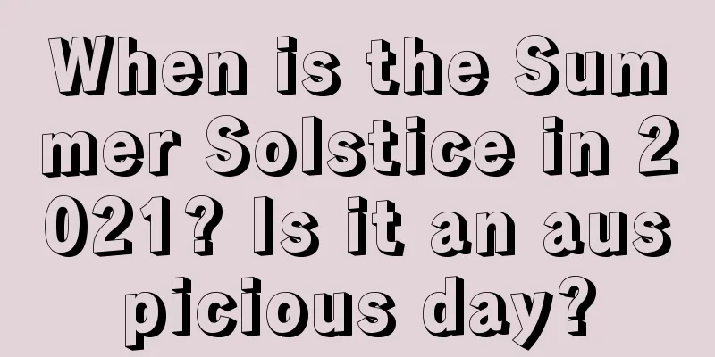 When is the Summer Solstice in 2021? Is it an auspicious day?