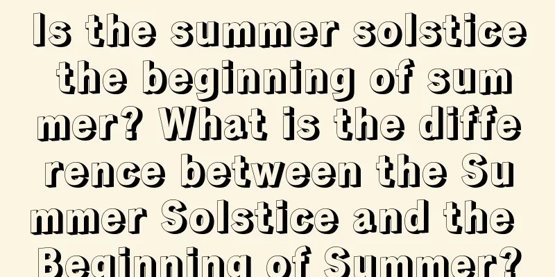 Is the summer solstice the beginning of summer? What is the difference between the Summer Solstice and the Beginning of Summer?
