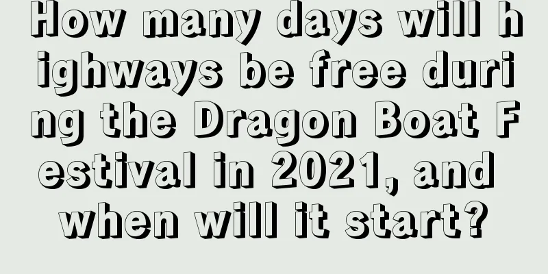 How many days will highways be free during the Dragon Boat Festival in 2021, and when will it start?