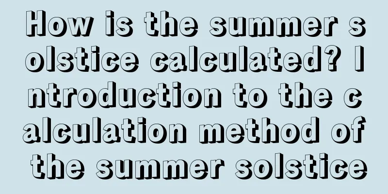 How is the summer solstice calculated? Introduction to the calculation method of the summer solstice