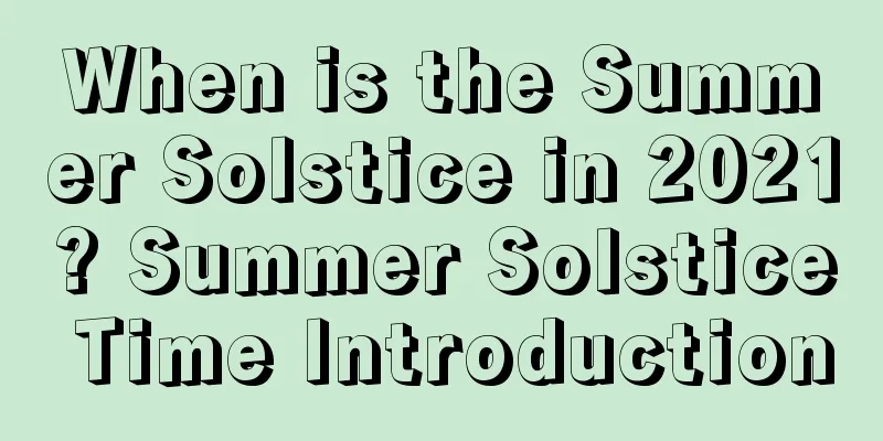 When is the Summer Solstice in 2021? Summer Solstice Time Introduction