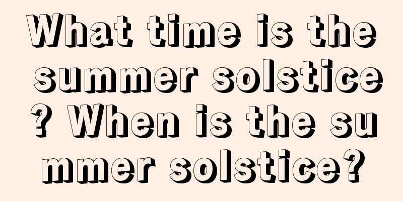 What time is the summer solstice? When is the summer solstice?