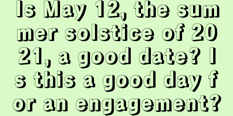 Is May 12, the summer solstice of 2021, a good date? Is this a good day for an engagement?